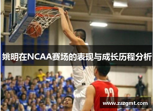 姚明在NCAA赛场的表现与成长历程分析