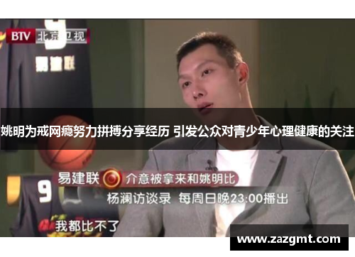 姚明为戒网瘾努力拼搏分享经历 引发公众对青少年心理健康的关注