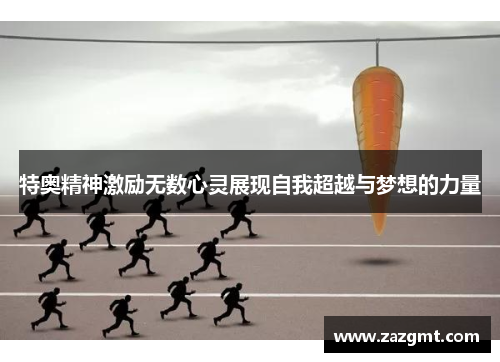 特奥精神激励无数心灵展现自我超越与梦想的力量