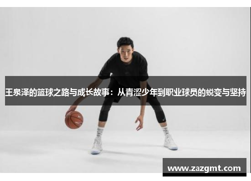 王泉泽的篮球之路与成长故事：从青涩少年到职业球员的蜕变与坚持